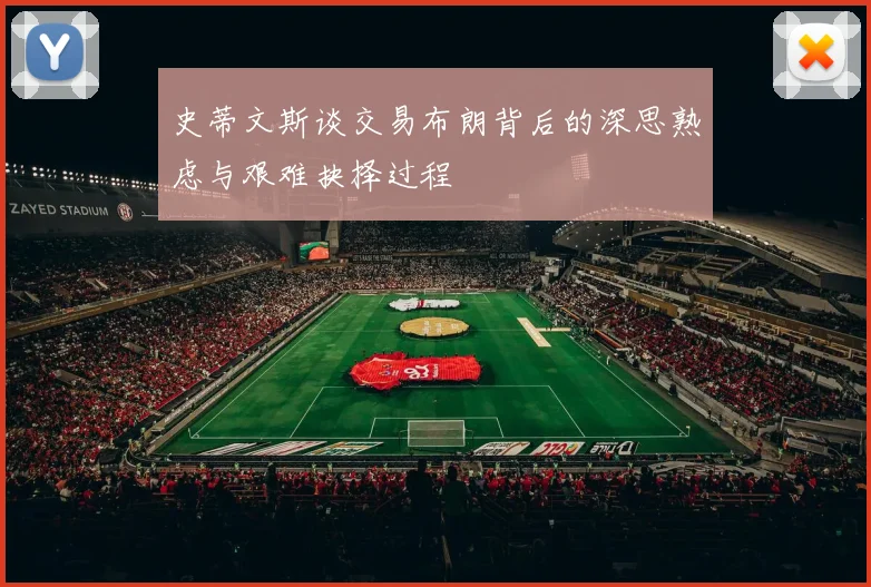 史蒂文斯谈交易布朗背后的深思熟虑与艰难抉择过程