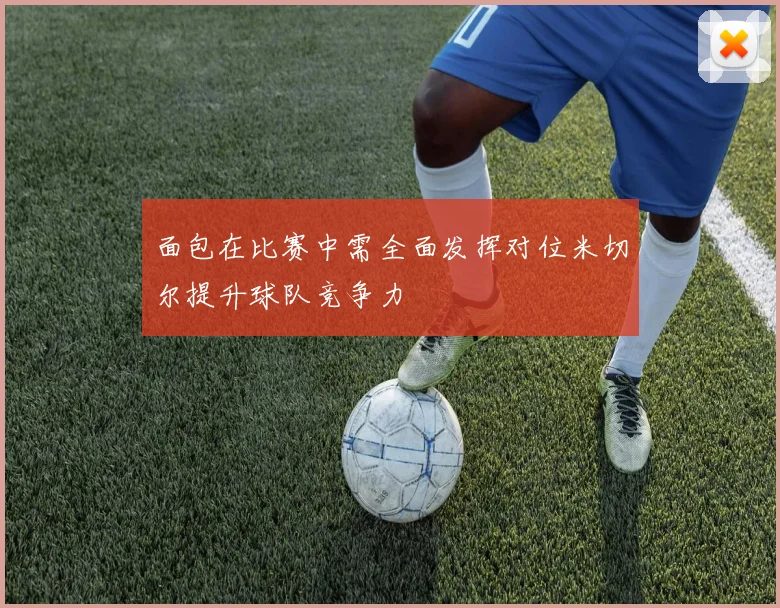面包在比赛中需全面发挥对位米切尔提升球队竞争力